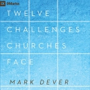 12 Challenges Churches Face by Mark Dever