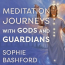 Meditation Journeys with Gods and Guardians by Sophie Bashford