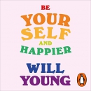 Be Yourself and Happier: The A-Z of Wellbeing by Will Young