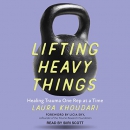 Lifting Heavy Things: Healing Trauma One Rep at a Time by Laura Khoudari