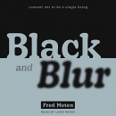 Black and Blur: Consent Not to Be a Single Being by Fred Moten