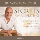 Secrets of Manifesting by Wayne Dyer