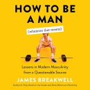 How to Be a Man (Whatever That Means) by James Breakwell