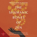 The Shamanic Bones of Zen by Zenju Earthlyn Manuel