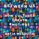 Between Us: How Cultures Create Emotions by Batja Mesquita