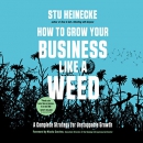 How to Grow Your Business Like a Weed by Stu Heinecke