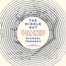 The Middle Out: The Rise of Progressive Economics by Michael Tomasky