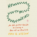 How to Be Weird by Eric G. Wilson