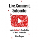 Like, Comment, Subscribe: How YouTube Conquered the World by Mark Bergen