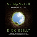 So Help Me Golf: Why We Love the Game by Rick Reilly