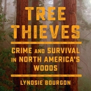 Tree Thieves: Crime and Survival in North America's Woods by Lyndsie Bourgon