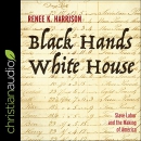 Black Hands, White House by Renee K. Harrison
