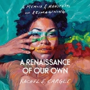 A Renaissance of Our Own by Rachel E. Cargle