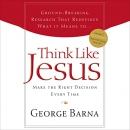 Think Like Jesus: Make the Right Decision Every Time by George Barna