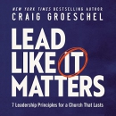 Lead Like It Matters by Craig Groeschel
