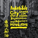 Indelible City: Dispossession and Defiance in Hong Kong by Louisa Lim