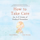 How to Take Care: An A-Z Guide of Radical Remedies by Erin Williams