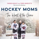 Hockey Moms: The Heart of the Game by Theresa Bailey