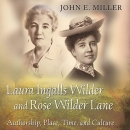 Laura Ingalls Wilder and Rose Wilder Lane by John E. Miller