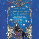 The Medieval Mind of C.S. Lewis by Jason M. Baxter