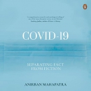 COVID-19: Separating Fact from Fiction by Anirban Mahapatra