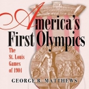 America's First Olympics: The St. Louis Games of 1904 by George R. Matthews