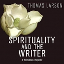 Spirituality and the Writer by Thomas Larson