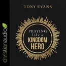 Praying Like a Kingdom Hero by Tony Evans