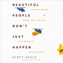 Beautiful People Don't Just Happen by Scott Sauls