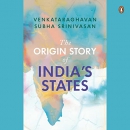 The Origin Story of India's States by Venkataraghavan Srinivasan