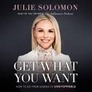 Get What You Want: How to Go from Unseen to Unstoppable by Julie Solomon