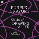 Purple Crayons: The Art of Drawing a Life by Ross Ellenhorn