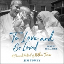 To Love and Be Loved: A Personal Portrait of Mother Teresa by Jim Towey