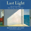 Last Light: How Six Great Artists Made Old Age a Time of Triumph by Richard Lacayo