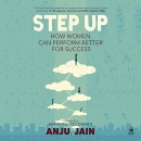 Step Up: How Women Can Perform Better for Success by Anju Jain