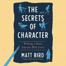 The Secrets of Character: Writing a Hero Anyone Will Love by Matt Bird
