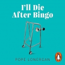 I'll Die After Bingo by Pope Lonergan