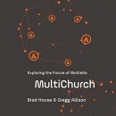 MultiChurch: Exploring the Future of Multisite by Brad House