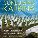 Consuming Katrina: Public Disaster and Personal Narrative by Kate Parker Horigan