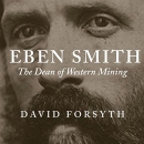 Eben Smith: The Dean of Western Mining by David Forsyth