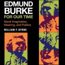 Edmund Burke for Our Time by William F. Byrne