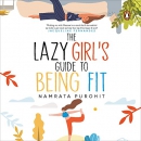 The Lazy Girl's Guide to Being Fit by Namrata Purohit