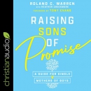 Raising Sons of Promise: A Guide for Single Mothers of Boys by Roland Warren