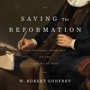 Saving the Reformation by W. Robert Godrey