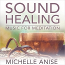 Sound Healing Music for Meditation by Michelle Anise