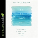 To Be Made Well by Amy Julia Becker
