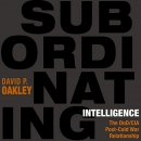Subordinating Intelligence by David P. Oakley