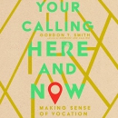 Your Calling Here and Now by Gordon T. Smith