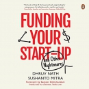 Funding Your Startup: And Other Nightmares by Dhruv Nath