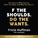 F the Shoulds, Do the Wants by Tricia Huffman